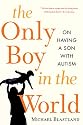 The Only Boy in the World: A Father Explores the Mysteries of Autism
