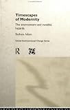 Timescapes of Modernity: The Environment and Invisible Hazards (Global Environmental Change Series)