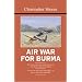 Air War for Burma: The Allied Air Forces Fight Back in South-East Asia 1942-1945 (The Bloody Shambles Series, Vol. 3)