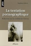 La tentation pornographique : Réflexions sur la visibilité de l intime