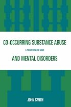 Co-Occurring Substance Abuse and Mental Disorders: A Practitioner's Guide