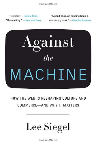 Against the Machine: How the Web Is Reshaping Culture and Commerce -- and Why It Matters