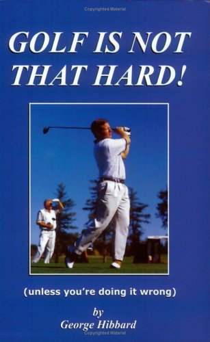 GOLF IS NOT THAT HARD! (unless you're doing it wrong) GOLF IS NOT THAT HARD! (unless you're doing it wrong)
