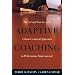 Adaptive Coaching: The Art and Practice of a Client-Centered Approach to Performance Improvement