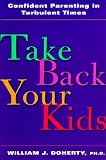 Take Back Your Kids: Confident Parenting in Turbulent Times