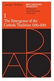 The Christian Tradition: A History of the Development of Doctrine, Vol. 1: The Emergence of the Catholic Tradition (100-600) Image of The Christian Tradition: A History of the Development of Doctrine, Vol. 1: The Emergence of the Catholic Tradition (100-600)