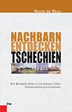 Nachbarn entdecken Tschechien: Ein Reisebegleiter in die fremde N&auml;he - Walter M. Weiss