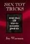 Sex Toy Tricks: More Than 125 Ways to Accessorize Good Sex