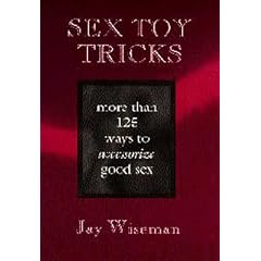 Sex Toy Tricks: More Than 125 Ways to Accessorize Good Sex