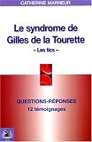 Le syndrome de Gilles de la Tourette : Questions-R�ponses 12 t�moignages Fiche pratique