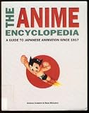 The Anime Encyclopedia: A Guide to Japanese Animation Since 1917 The Anime Encyclopedia: A Guide to Japanese Animation Since 1917
