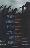 Why White Kids Love Hip Hop: Wangstas, Wiggers, Wannabes, and the New Reality of Race in America by Bakari Kitwana