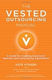 The Vested Outsourcing Manual: A Guide for Creating Successful Business and Outsourcing Agreements