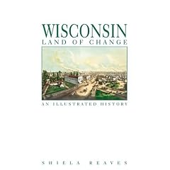 Wisconsin, Land of Change: An Illustrated History
