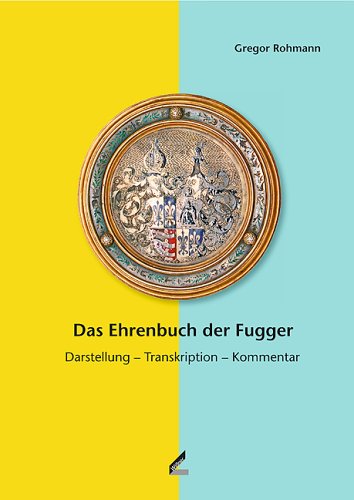 Das Ehrenbuch der Fugger. Band 1: Darstellung  Transkription  Kommentar; Band 2: Reproduktion der Babenhausener Handschrift