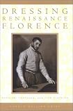 Dressing Renaissance Florence: Families, Fortunes, and Fine Clothing (The Johns Hopkins University Studies in Historical and Political Science)