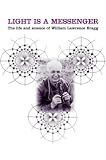 Light is a Messenger: The Life and Science of William Lawrence Bragg