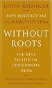 Without Roots: The West, Relativism, Christianity, Islam