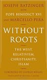 Without Roots: The West, Relativism, Christianity, Islam