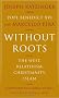 Without Roots: Europe, Relativism, Christianity, Islam Without Roots: Europe, Relativism, Christianity, Islam