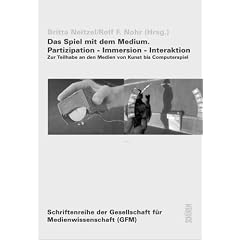 Das Spiel mit dem Medium. Partizipation - Immersion - Interaktion: Zur Teilhabe an den Medien von Kunst bis Computerspiel