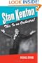 Stan Kenton: This Is an Orchestra! (North Texas Lives of Musician Series)