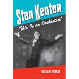 Stan Kenton: This Is an Orchestra!by Michael Sparke
