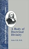 A Body of Doctrinal Divinity: Or a System of Evangelical Truths, Deduced from the Sacred Scriptures (1579784577) by Gill, John