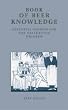 The Book of Beer Knowledge: Essential Wisdom for the Discerning Drinker, a Useful Miscellany