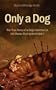 Only A Dog: The True Story of a Dog's Devotion to His Master in World War One