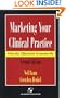 Marketing Your Clinical Practice: Ethically, Effectively, Economically