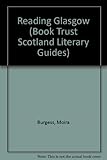Reading Glasgow : a Book Trust Scotland literary guide to authors and books associated with the city