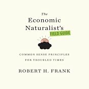 The Economic Naturalist's Field Guide: Common Sense Principles for Troubled Times | [Robert Frank]