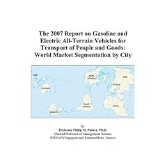 The 2007 Report on Gasoline and Electric All-Terrain Vehicles for Transport of People and Goods: World Market Segmentation by City