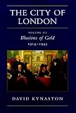 THE CITY OF LONDON: VOLUME III ILLUSIONS OF GOLD 1914-1945.
