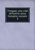 Timgad, une cité africaine sous lempire romain. 3