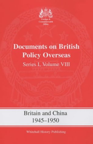 Britain and China, 1945-1950: Series 1, v. 8: Documents on British Policy Overseas (Foreign & Commonwealth Office (FCO) Publications)