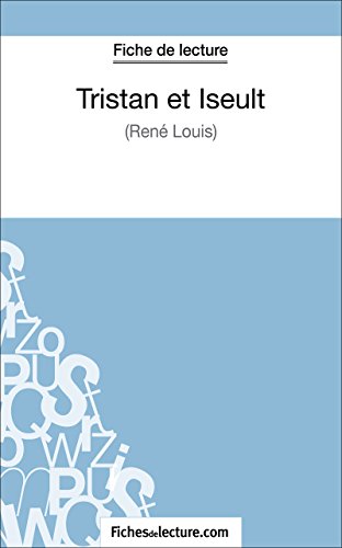 Tristan et Iseult de René Louis (Fiche de lecture): Analyse complète de l'oeuvre (French Edition)