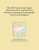 The 2011 Import and Export Market for Iron and Steel Cast Fittings Excluding of Nonmalleable Cast Iron in Bulgaria