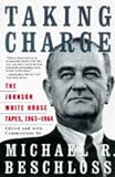TAKING CHARGE: THE JOHNSON WHITE HOUSE TAPES 1963 1964