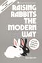 Raising Rabbits the Modern Way (A Garden Way publishing classic)