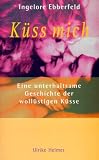 K�ss mich: Eine unterhaltsame Geschichte der woll�stigen K�sse - Ingelore Ebberfeld
