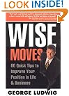 Wise Moves: 60 Quick Tips to Improve Your Position in Life & Business