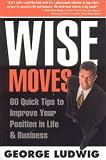 Wise Moves: 60 Quick Tips to Improve Your Position in Life & Business