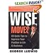Wise Moves: 60 Quick Tips to Improve Your Position in Life & Business