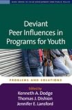Deviant Peer Influences in Programs for Youth: Problems and Solutions (Duke Series in Child Development and Public Policy)
