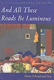And All These Roads be Luminous: Poems Selected and New
