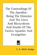 The Contendings Of The Apostles: Being The Histories And The Lives And Martyrdoms And Deaths Of The Twelve Apostles And Evangelists