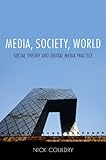 Media, society, world : social theory and digital media practice
