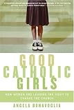 Good Catholic Girls: How Women Are Leading the Fight to Change the Church